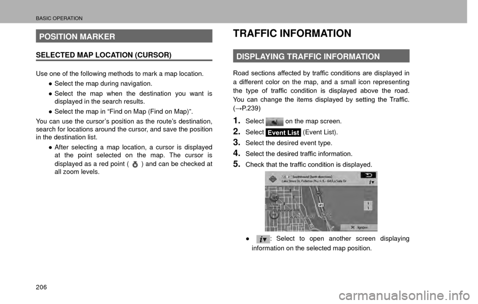 SUBARU CROSSTREK 2016 1.G Navigation Manual BASIC OPERATION
206
POSITION MARKER
SELECTED MAP LOCATION (CURSOR)
Use one of the following methods to mark a map location.”Select the map during navigation.
” Select the map when the destinatio