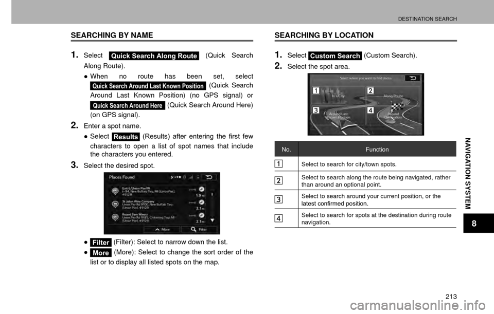 SUBARU CROSSTREK 2016 1.G Navigation Manual DESTINATION SEARCH
213
NAVIGATION SYSTEM
8
SEARCHING BY NAME
1.SelectQuick Search Along Route (Quick Search 
Along Route).
” When no route has been set, select 
Quick Search Around Last Known Posit