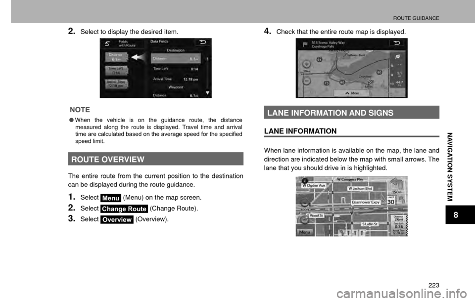 SUBARU CROSSTREK 2016 1.G Navigation Manual ROUTE GUIDANCE
223
NAVIGATION SYSTEM
8
2.Select to display the desired item.
NOTE
�OWhen the vehicle is on the guidance route, the distance 
measured along the route is displayed. Travel time and arri