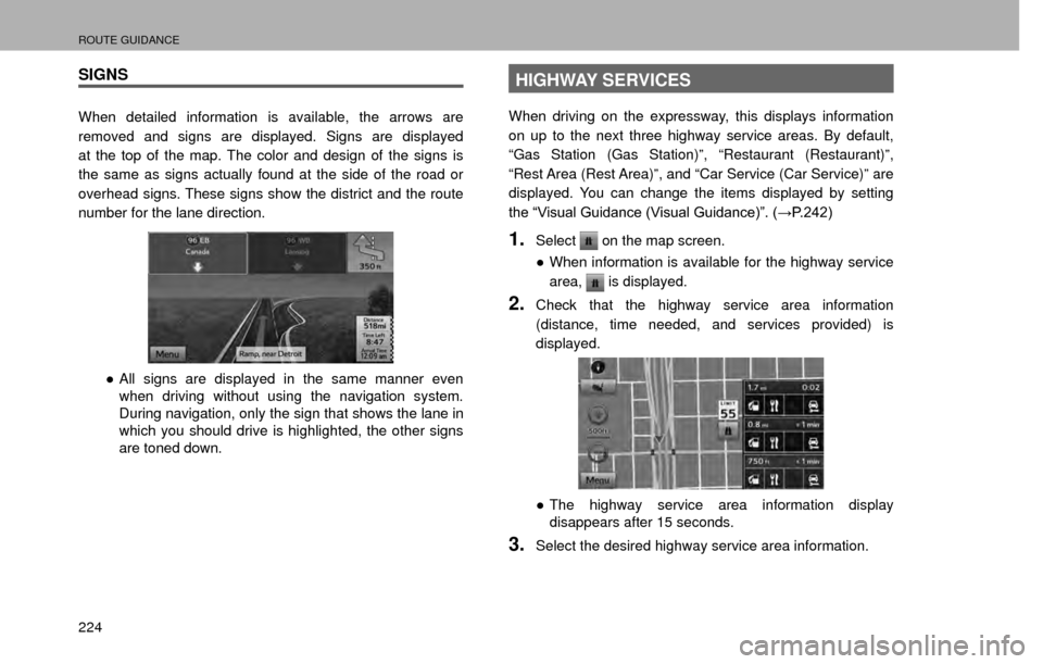 SUBARU CROSSTREK 2016 1.G Navigation Manual ROUTE GUIDANCE
224
SIGNS
When detailed information is available, the arrows are 
removed and signs are displayed. Signs are displayed 
at the top of the map. The color and design of the signs is 
the 
