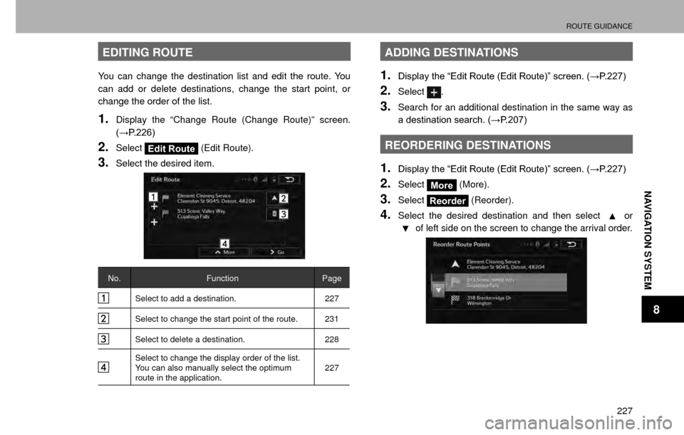 SUBARU CROSSTREK 2016 1.G Navigation Manual ROUTE GUIDANCE
227
NAVIGATION SYSTEM
8
EDITING ROUTE
You can change the destination list and edit the route. You 
can add or delete destinations, change the start point, or 
change the order of the li