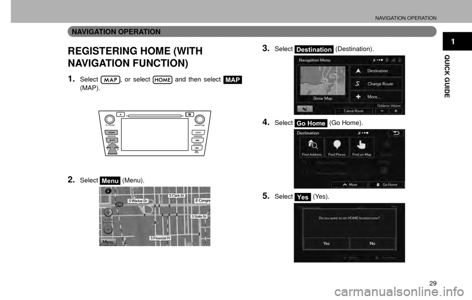 SUBARU CROSSTREK 2016 1.G Navigation Manual NAVIGATION OPERATION
29
1
QUICK GUIDE
NAVIGATION OPERATION
REGISTERING HOME (WITH 
NAVIGATION FUNCTION)
1.Select, or select  and then select MAP
(MAP).
2.SelectMenu  (Menu).
3.SelectDestination  (Dest