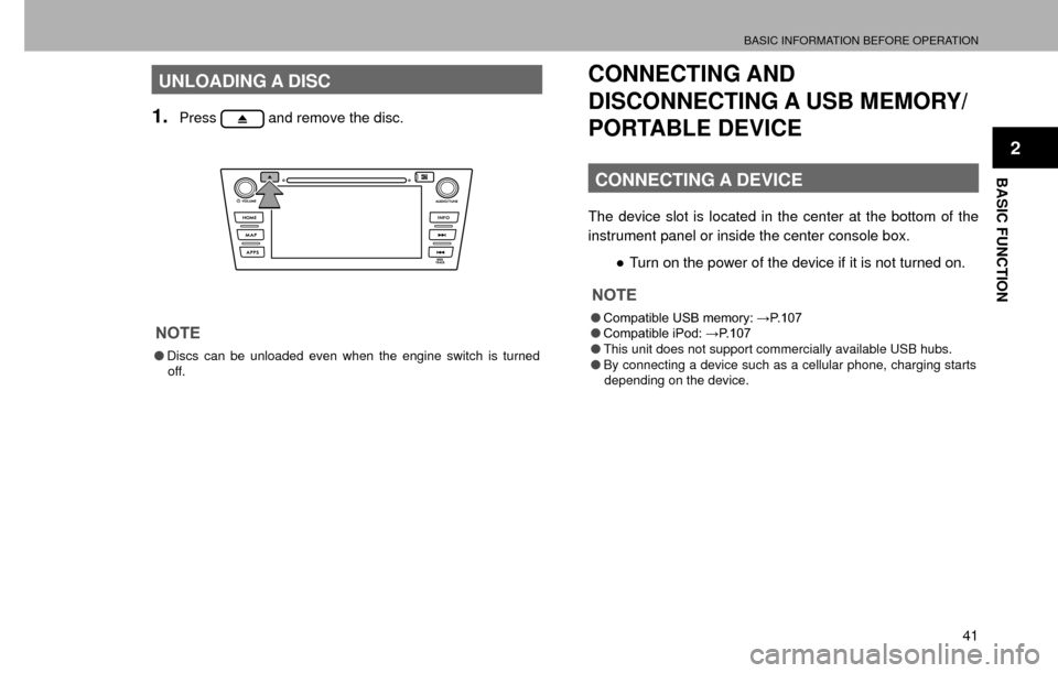 SUBARU CROSSTREK 2016 1.G Navigation Manual BASIC INFORMATION BEFORE OPERATION
41
BASIC FUNCTION
2
UNLOADING A DISC
1.Press and remove the disc.
NOTE
�ODiscs can be unloaded even when the engine switch is turned 
off.
CONNECTING AND 
DISCONNECT