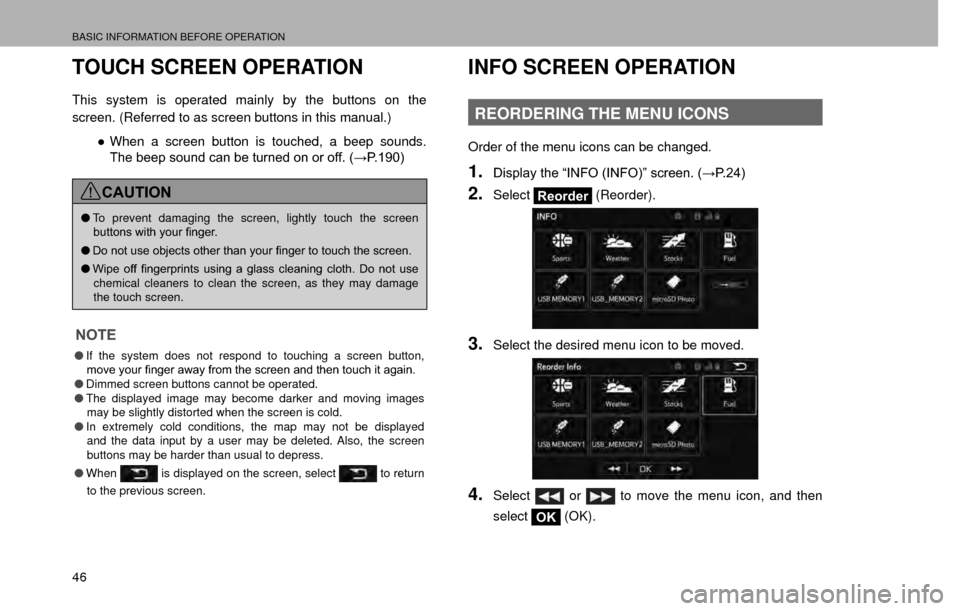 SUBARU CROSSTREK 2016 1.G Navigation Manual BASIC INFORMATION BEFORE OPERATION
46
TOUCH SCREEN OPERATION
This system is operated mainly by the buttons on the 
screen. (Referred to as screen buttons in this manual.)”When a screen button is to