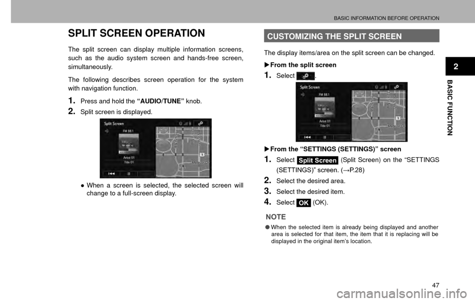 SUBARU CROSSTREK 2016 1.G Navigation Manual BASIC INFORMATION BEFORE OPERATION
47
BASIC FUNCTION
2
SPLIT SCREEN OPERATION
The split screen can display multiple information screens, 
such as the audio system screen and hands-free screen, 
simult