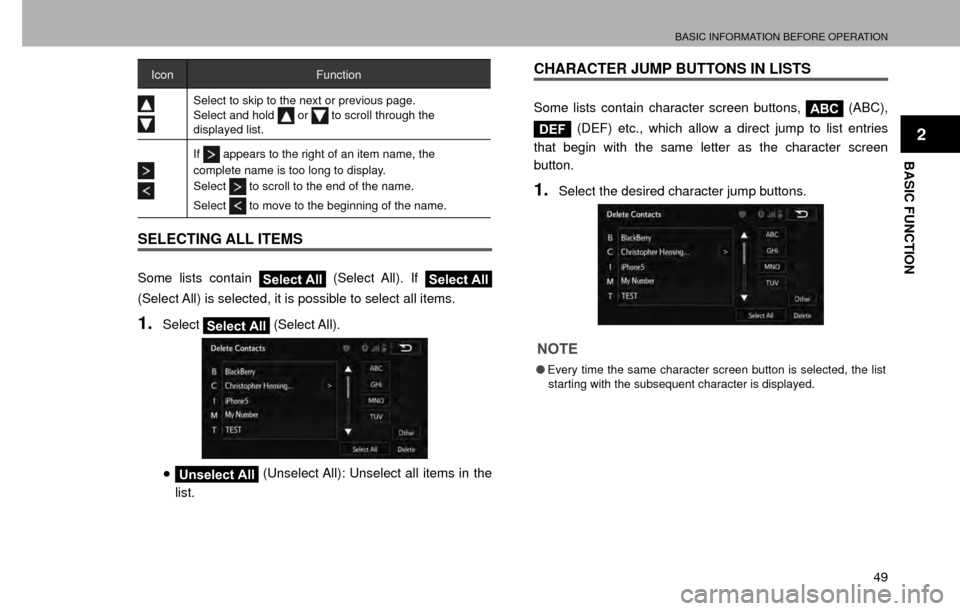 SUBARU CROSSTREK 2016 1.G Navigation Manual BASIC INFORMATION BEFORE OPERATION
49
BASIC FUNCTION
2
IconFunction
Select to skip to the next or previous page.
Select and hold  or  to scroll through the 
displayed list.
If appears to the right of 