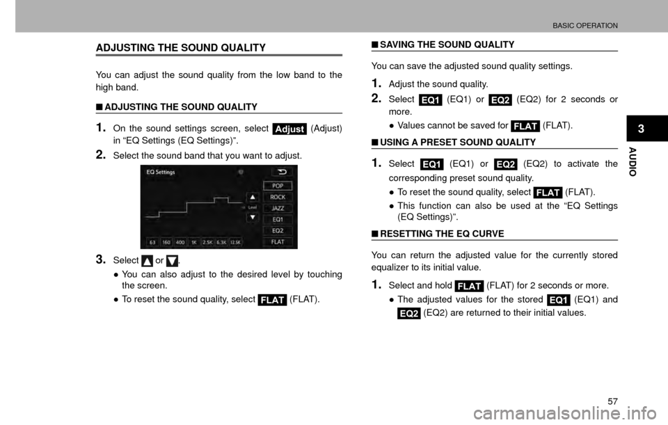 SUBARU CROSSTREK 2016 1.G Navigation Manual BASIC OPERATION
57
AUDIO
3
ADJUSTING THE SOUND QUALITY
You can adjust the sound quality from the low band to the 
high band.
�QADJUSTING THE SOUND QUALITY
1.On the sound settings screen, select Adjust