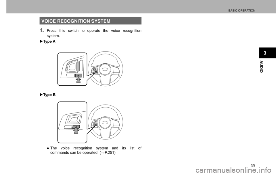 SUBARU CROSSTREK 2016 1.G Navigation Manual BASIC OPERATION
59
AUDIO
3
VOICE RECOGNITION SYSTEM
1.Press this switch to operate the voice recognition system.
�X Ty p e  A
�XTy p e  B
”The voice recognition system and its list of 
�F�R�P�P�D�Q