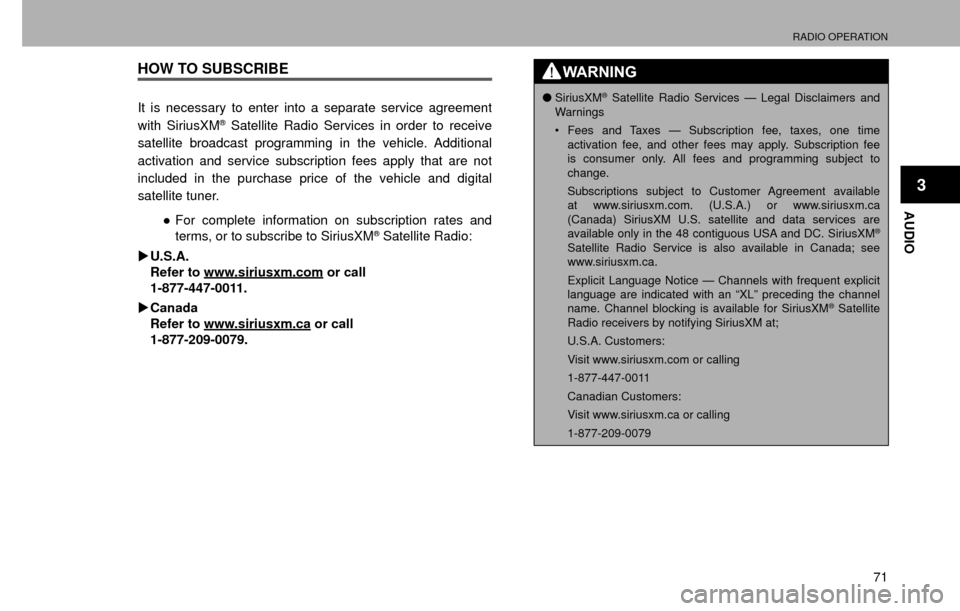 SUBARU CROSSTREK 2016 1.G Navigation Manual RADIO OPERATION
71
AUDIO
3
HOW TO SUBSCRIBE
It is necessary to enter into a separate service agreement 
with SiriusXM® Satellite Radio Services in order to receive 
satellite broadcast programming in