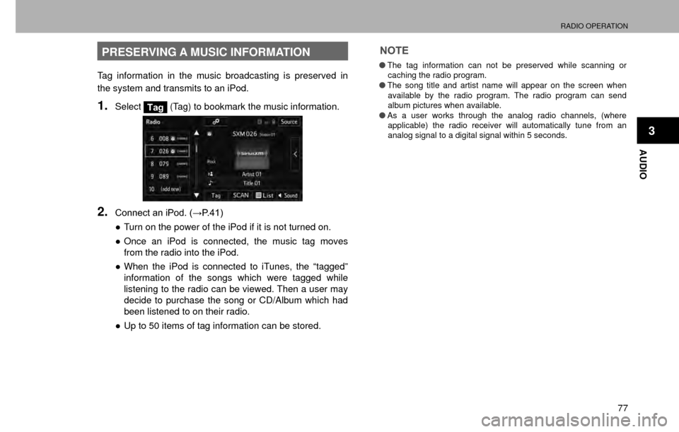 SUBARU CROSSTREK 2016 1.G Navigation Manual RADIO OPERATION
77
AUDIO
3
PRESERVING A MUSIC INFORMATION
Tag information in the music broadcasting is preserved in 
the system and transmits to an iPod.
1.SelectTag (Tag) to bookmark the music inform