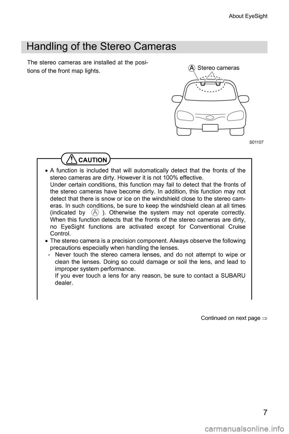 SUBARU CROSSTREK 2017 1.G Driving Assist Manual About EyeSight
7
The stereo cameras are installed at the posi-
tions of the front map lights.
�Continued on next page �Ÿ
Handling of the Stereo Cameras
CAUTION
�xA function is included that will aut