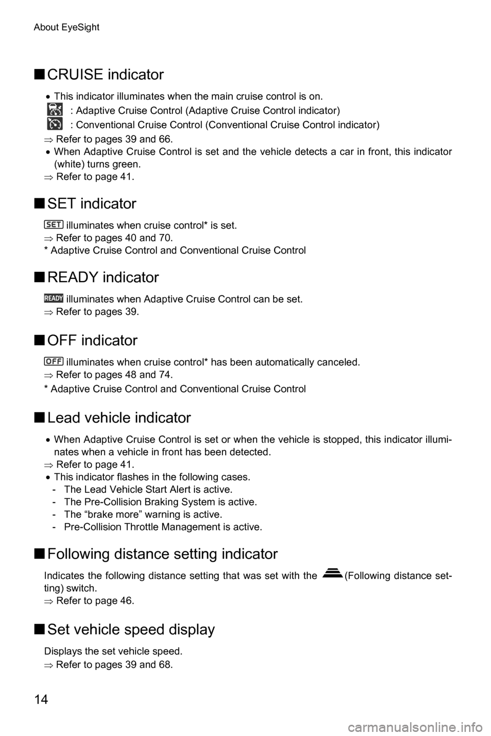 SUBARU CROSSTREK 2017 1.G Driving Assist Manual About EyeSight
14
■CRUISE indicator
�xThis indicator illuminates when the main cruise control is on.
 : Adaptive Cruise Control (Adaptive Cruise Control indicator)
 : Conventional Cruise Control (Co