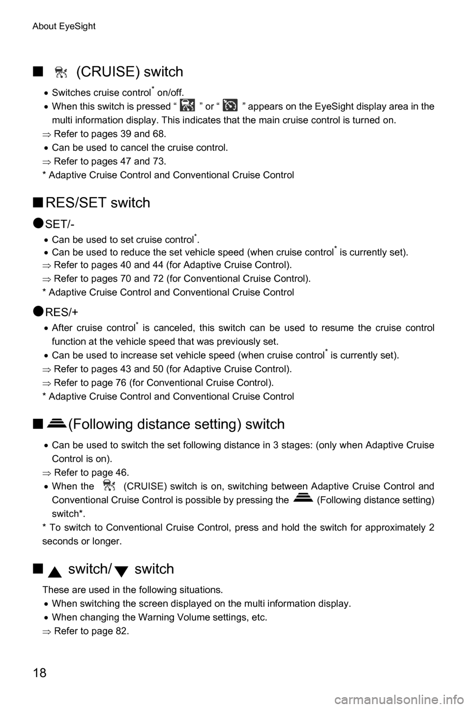 SUBARU CROSSTREK 2017 1.G Driving Assist Manual About EyeSight
18
■   (CRUISE) switch
�xSwitches cruise control* on/off.
�xWhen this switch is pressed “ ” or “ ” appears on the EyeSight display area in the
multi information display. This 