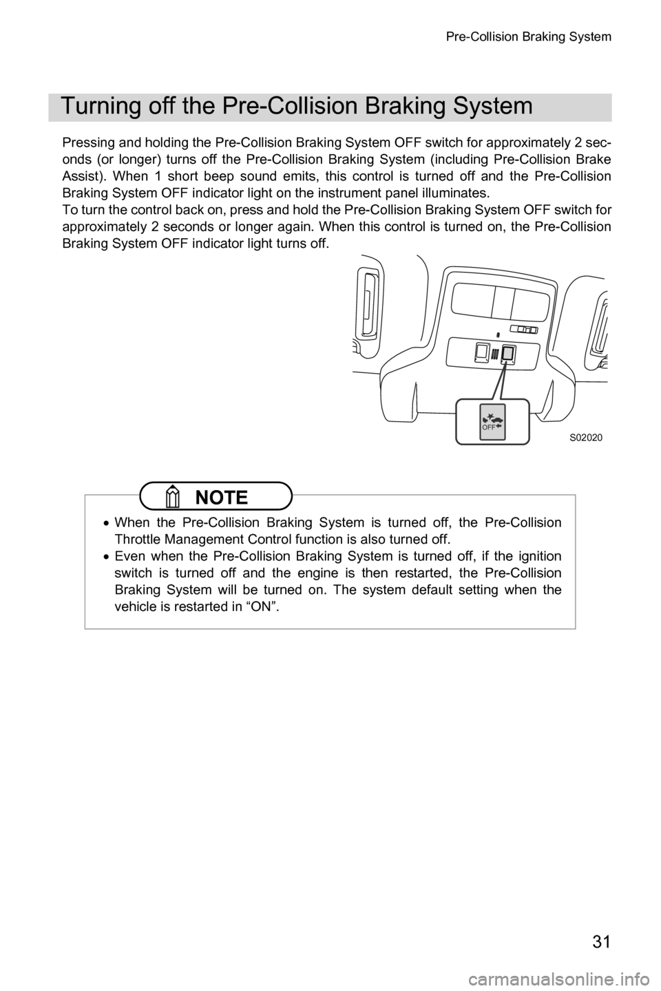 SUBARU CROSSTREK 2017 1.G Driving Assist Manual Pre-Collision Braking System
31
Pressing and holding the Pre-Collision Braking System OFF switch for approximately 2 sec-
onds (or longer) turns off the Pre-Collision Braking System (including Pre-Col