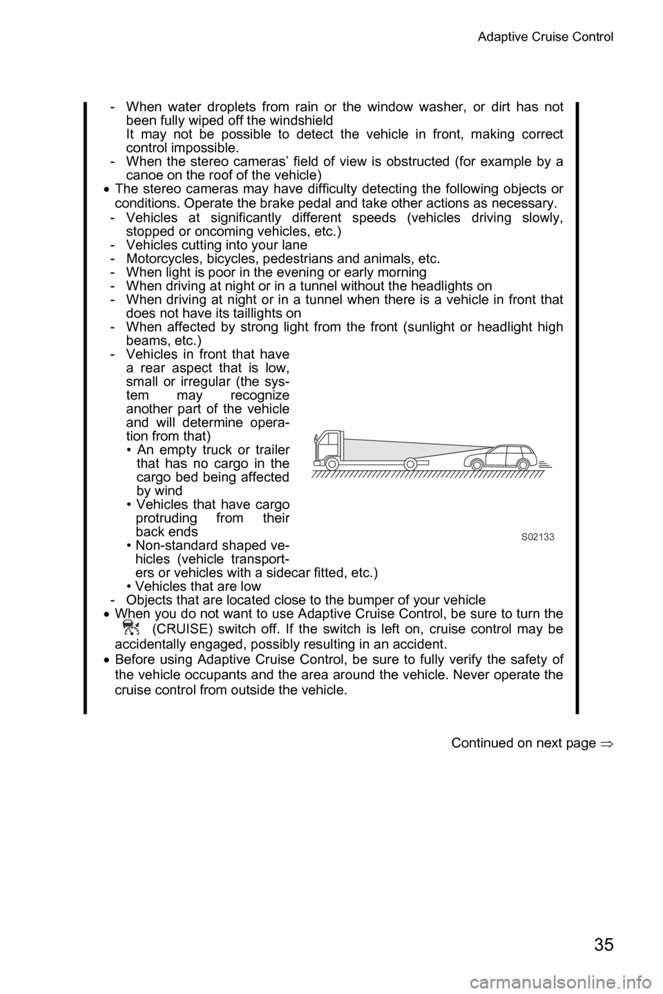 SUBARU CROSSTREK 2017 1.G Driving Assist Manual Adaptive Cruise Control
35
Continued on next page �Ÿ - When water droplets from rain or the window washer, or dirt has not
been fully wiped off the windshield
It may not be possible to detect the veh