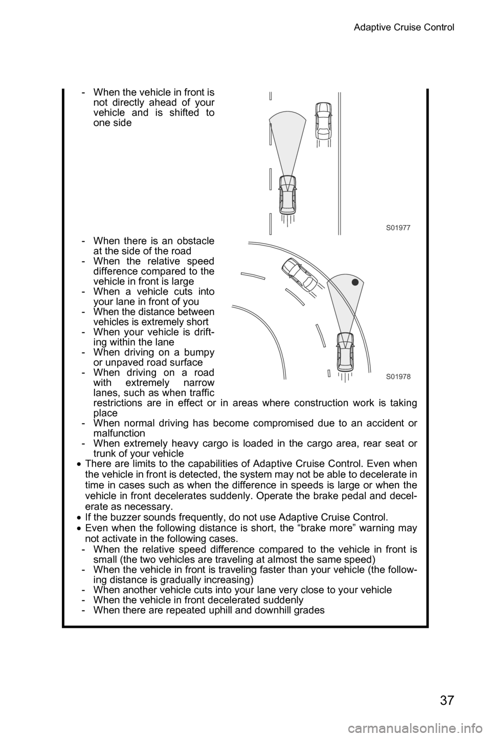 SUBARU CROSSTREK 2017 1.G Driving Assist Manual Adaptive Cruise Control
37
- When the vehicle in front is
not directly ahead of your
vehicle and is shifted to
one side
- When there is an obstacle
at the side of the road
- When the relative speed
di