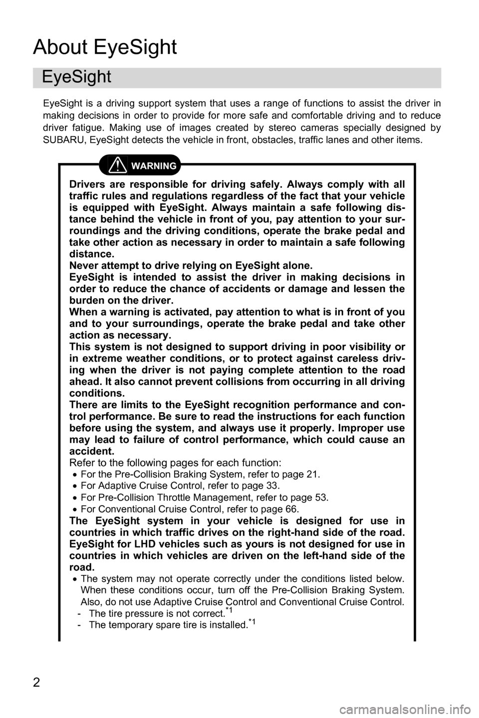 SUBARU CROSSTREK 2017 1.G Driving Assist Manual 2
About EyeSight
EyeSight is a driving support system that uses a range of functions to assist the driver in
making decisions in order to provide for more safe and comfortable driving and to reduce
dr