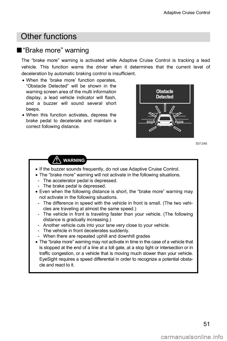 SUBARU CROSSTREK 2017 1.G Driving Assist Manual Adaptive Cruise Control
51
■“Brake more” warning
The “brake more” warning is activated while Adaptive Cruise Control is tracking a lead
vehicle. This function warns the driver when it determ