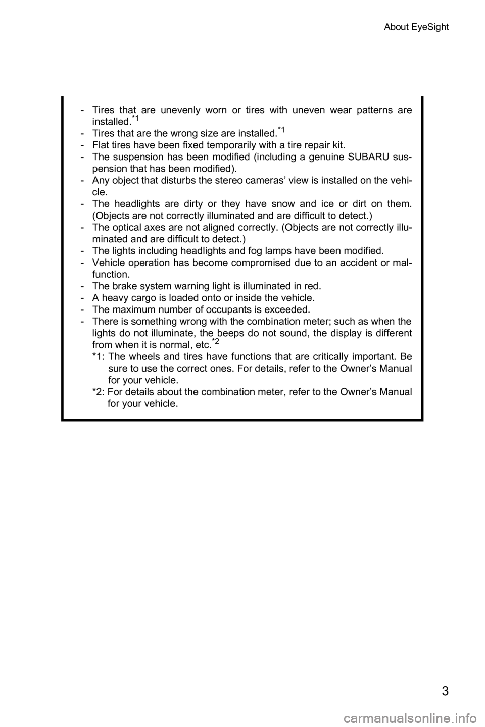SUBARU CROSSTREK 2017 1.G Driving Assist Manual About EyeSight
3
- Tires that are unevenly worn or tires with uneven wear patterns are
installed.*1
- Tires that are the wrong size are installed.*1
- Flat tires have been fixed temporarily with a tir