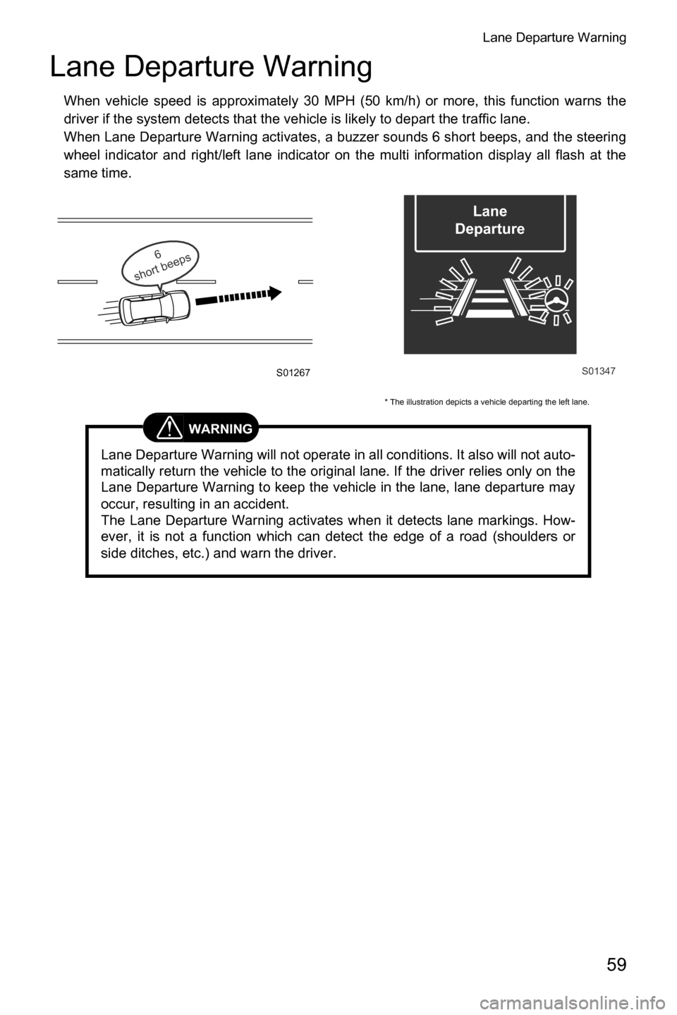 SUBARU CROSSTREK 2017 1.G Driving Assist Manual Lane Departure Warning
59
Lane Departure Warning
When vehicle speed is approximately 30 MPH (50 km/h) or more, this function warns the
driver if the system detects that the vehicle is likely to depart
