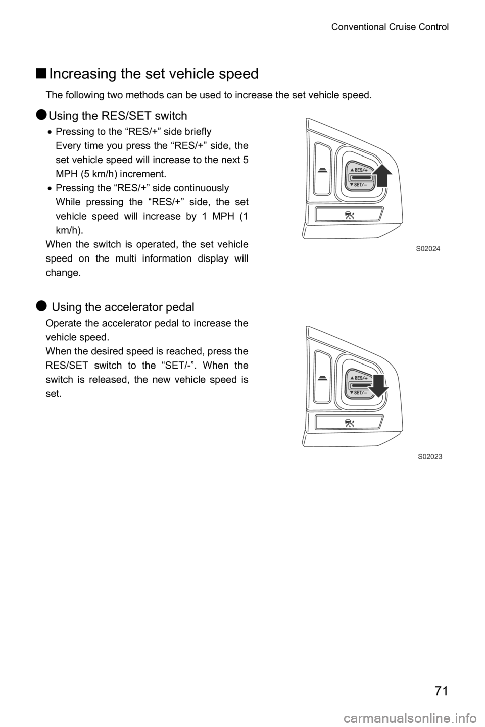 SUBARU CROSSTREK 2017 1.G Driving Assist Manual Conventional Cruise Control
71
■Increasing the set vehicle speed
The following two methods can be used to increase the set vehicle speed.
●Using the RES/SET switch
�xPressing to the “RES/+” si