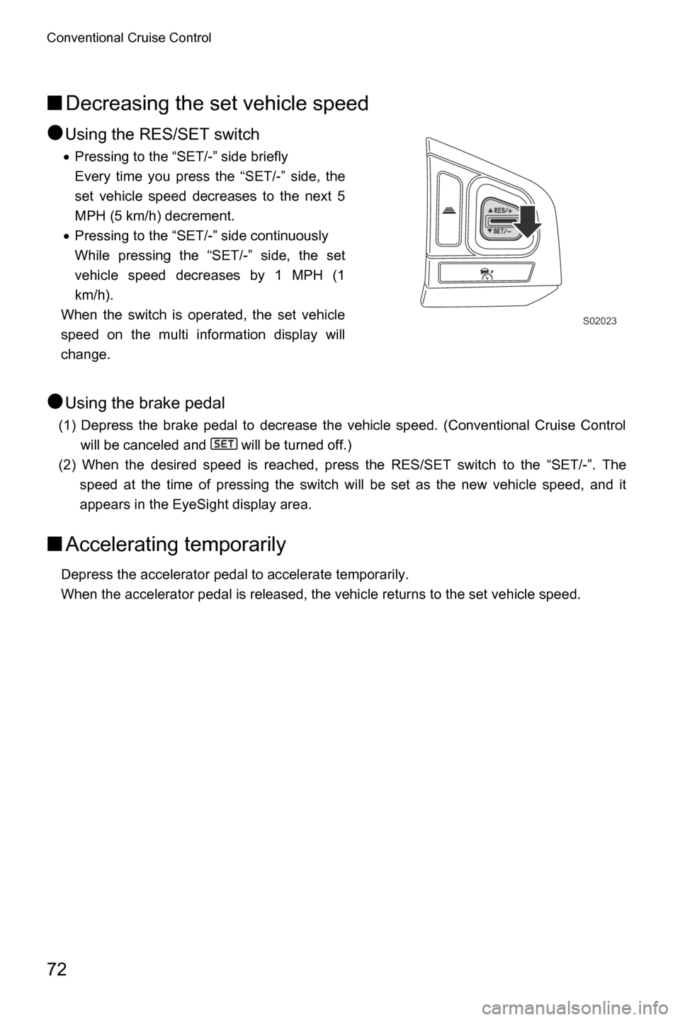 SUBARU CROSSTREK 2017 1.G Driving Assist Manual Conventional Cruise Control
72
■Decreasing the set vehicle speed
●
Using the RES/SET switch
�xPressing to the “SET/-” side briefly
Every time you press the “SET/-” side, the
set vehicle sp