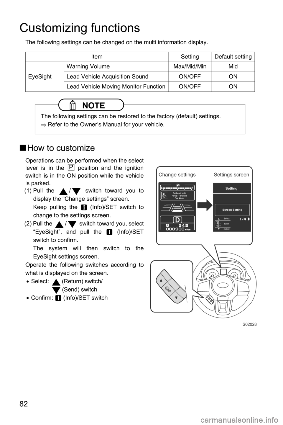 SUBARU CROSSTREK 2017 1.G Driving Assist Manual 82
Customizing functions
The following settings can be changed on the multi information display.
■How to customize
Operations can be performed when the select
lever is in the   position and the igni