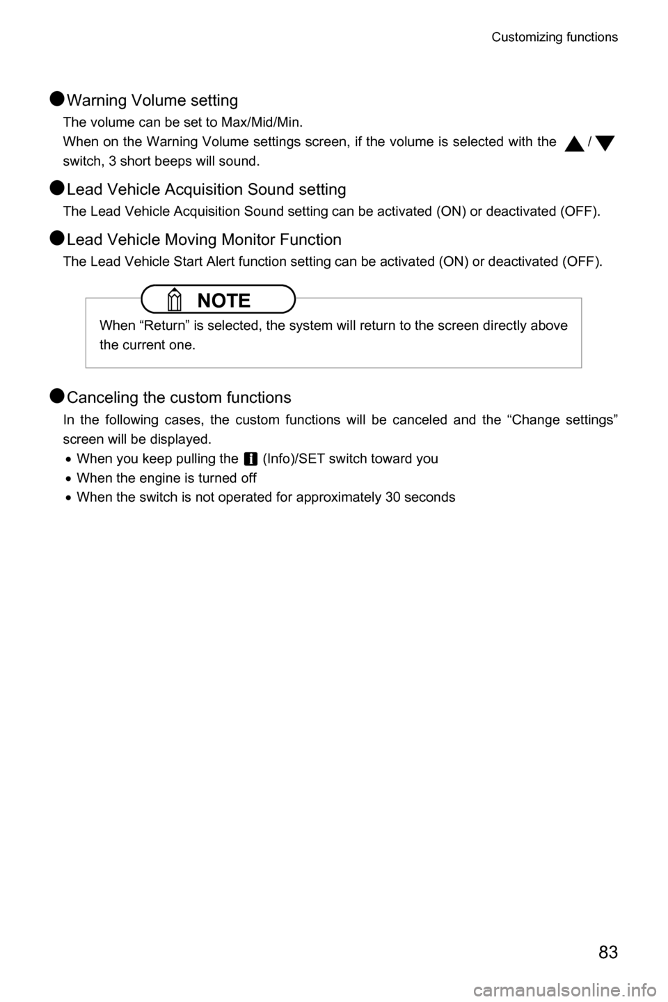 SUBARU CROSSTREK 2017 1.G Driving Assist Manual Customizing functions
83
●Warning Volume setting
The volume can be set to Max/Mid/Min.
When on the Warning Volume settings screen, if the volume is selected with the  /
switch, 3 short beeps will so