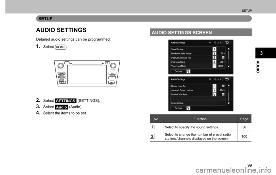SUBARU CROSSTREK 2017 1.G Multimedia System Manual SETUP
99
AUDIO
3
SETUP
AUDIO SETTINGS
Detailed audio settings can be programmed.
1. Select .
2. Select SETTINGS (SETTINGS).
3. Select Audio (Audio).
4. Select the items to be set.
AUDIO SETTINGS SCREE