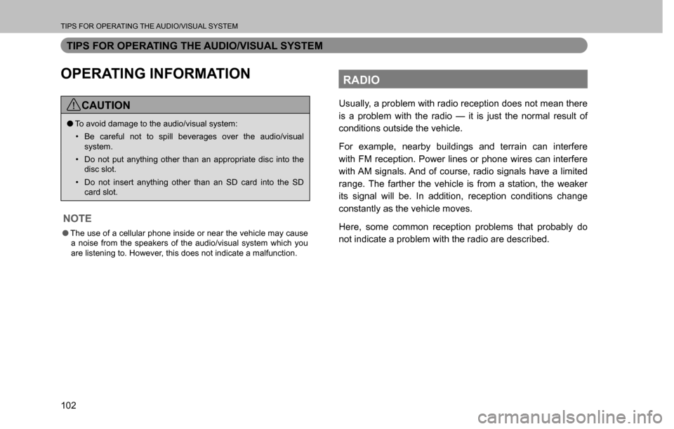 SUBARU CROSSTREK 2017 1.G Multimedia System Manual TIPS FOR OPERATING THE AUDIO/VISUAL SYSTEM
102
TIPS FOR OPERATING THE AUDIO/VISUAL SYSTEM
OPERATING INFORMATION
CAUTION
  �OTo avoid damage to the audio/visual system:
�‡�Be careful not to spill be