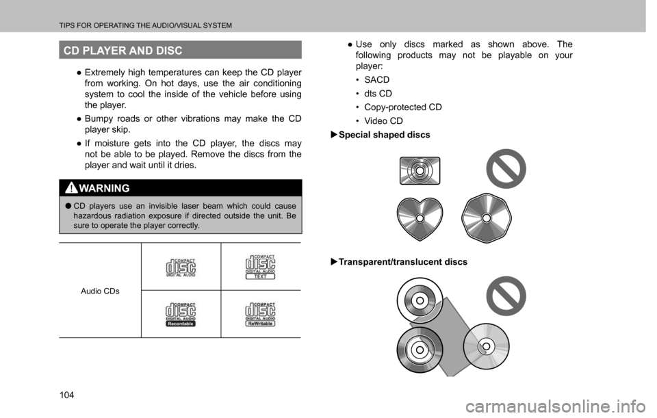 SUBARU CROSSTREK 2017 1.G Multimedia System Manual TIPS FOR OPERATING THE AUDIO/VISUAL SYSTEM
104
CD PLAYER AND DISC
  ”Extremely high temperatures can keep the CD player 
from working. On hot days, use the air conditioning 
system to cool the insi