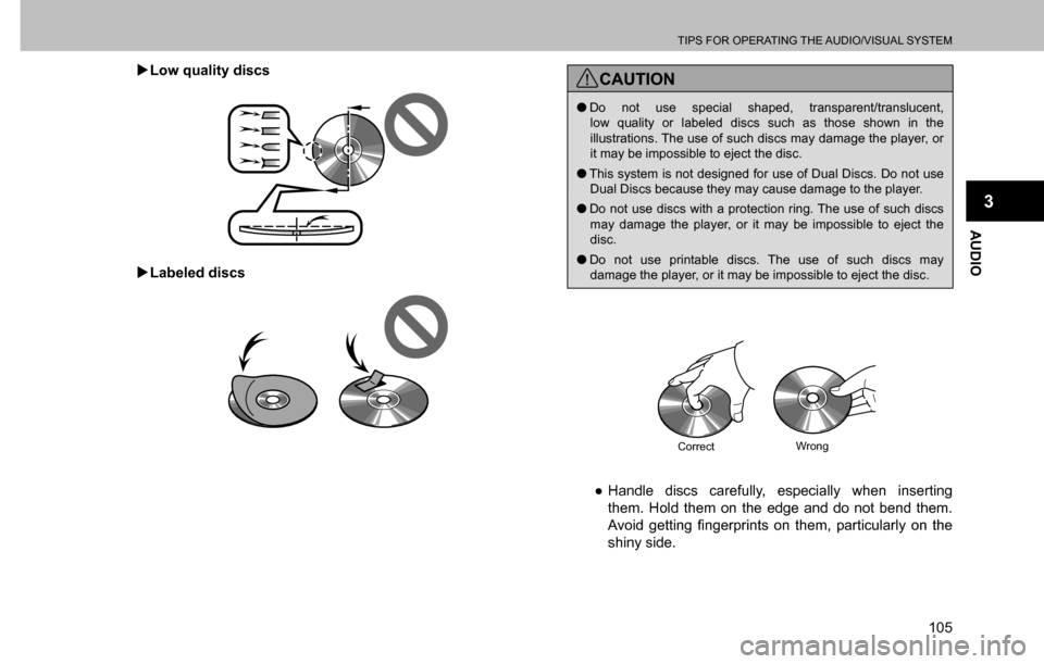 SUBARU CROSSTREK 2017 1.G Multimedia System Manual TIPS FOR OPERATING THE AUDIO/VISUAL SYSTEM
105
AUDIO
3
  �XLow quality discs
  �XLabeled discs
CAUTION
  �ODo not use special shaped, transparent/translucent, 
low quality or labeled discs such as tho