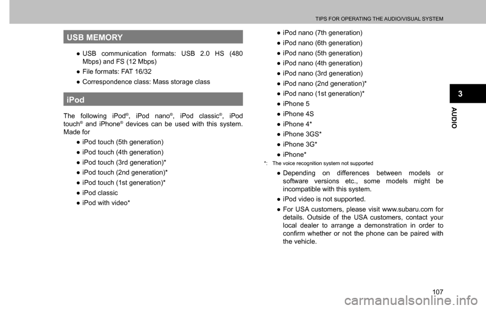 SUBARU CROSSTREK 2017 1.G Multimedia System Manual TIPS FOR OPERATING THE AUDIO/VISUAL SYSTEM
107
AUDIO
3
USB MEMORY
  ”USB communication formats: USB 2.0 HS (480 
Mbps) and FS (12 Mbps)
  ”File formats: FAT 16/32
  ”Correspondence class: Mas