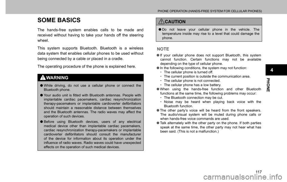 SUBARU CROSSTREK 2017 1.G Multimedia System Manual PHONE OPERATION (HANDS-FREE SYSTEM FOR CELLULAR PHONES)
11 7
PHONE
4
SOME BASICS
The hands-free system enables calls to be made and 
received without having to take your hands off the steering 
wheel.