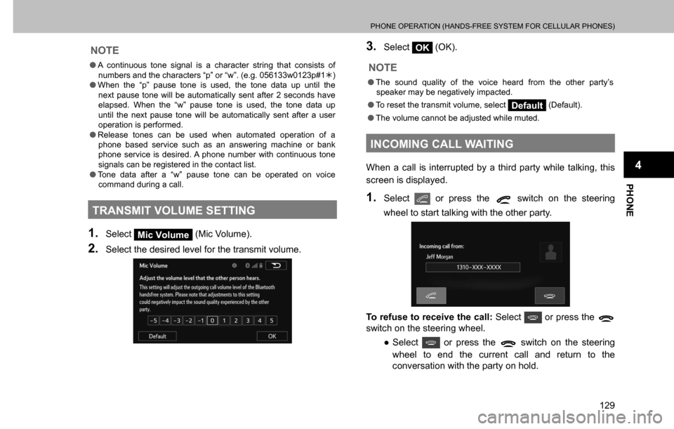 SUBARU CROSSTREK 2017 1.G Multimedia System Manual PHONE OPERATION (HANDS-FREE SYSTEM FOR CELLULAR PHONES)
129
PHONE
4
NOTE
  �OA continuous tone signal is a character string that consists of 
numbers and the characters “p” or “w”. (e.g. 05613