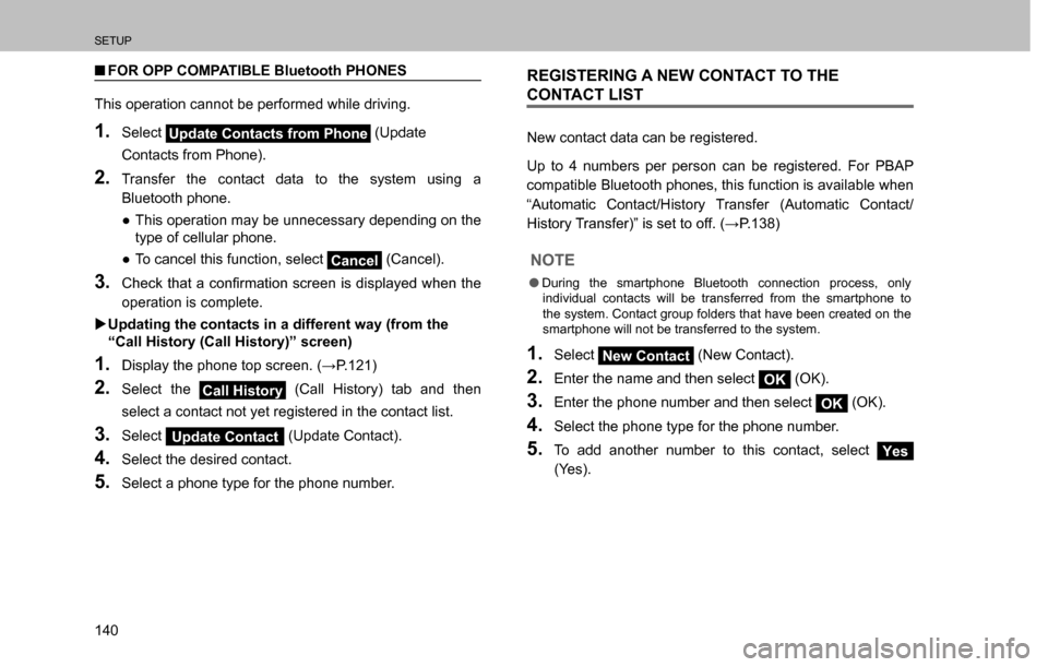 SUBARU CROSSTREK 2017 1.G Multimedia System Manual SETUP
140
  �QFOR OPP COMPATIBLE Bluetooth PHONES
This operation cannot be performed while driving.
1. Select Update Contacts from Phone (Update 
Contacts from Phone).
2. Transfer the contact data to 