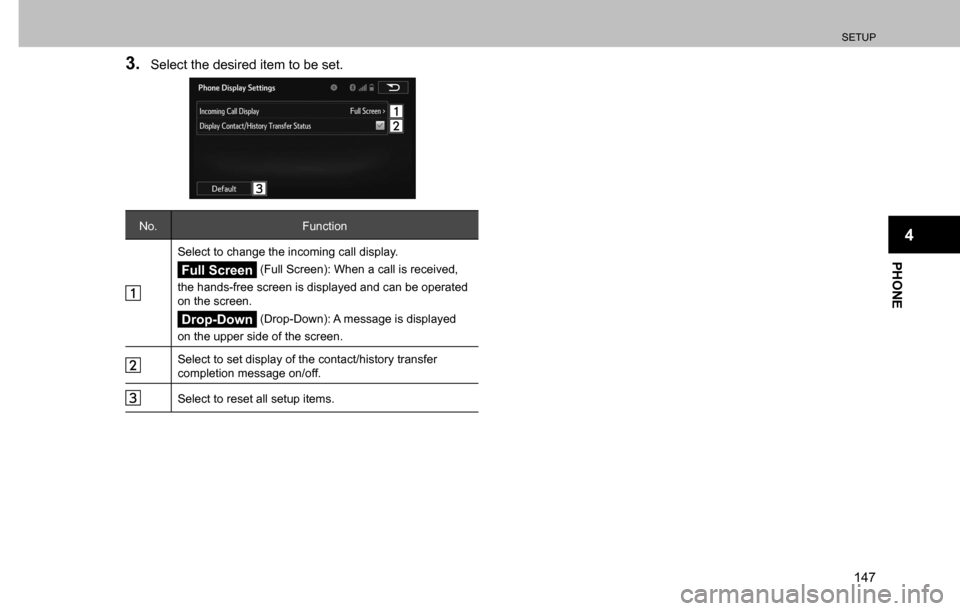 SUBARU CROSSTREK 2017 1.G Multimedia System Manual SETUP
147
PHONE
4
3. Select the desired item to be set.
No. Function
Select to change the incoming call display.
Full Screen (Full Screen): When a call is received, 
the hands-free screen is displayed