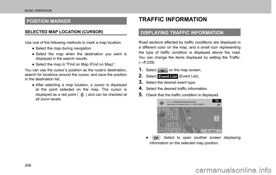 SUBARU CROSSTREK 2017 1.G Multimedia System Manual BASIC OPERATION
206
POSITION MARKER
SELECTED MAP LOCATION (CURSOR)
Use one of the following methods to mark a map location.
  ”Select the map during navigation.
  ”Select the map when the destin