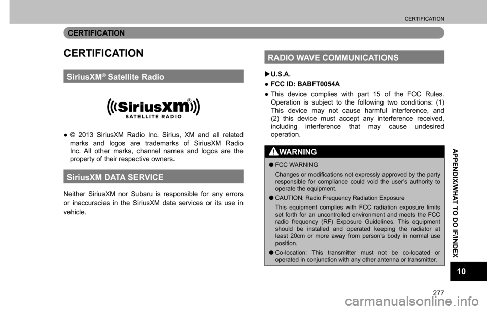 SUBARU CROSSTREK 2017 1.G Multimedia System Manual CERTIFICATION
277
APPENDIX/WHAT TO DO IF/INDEX
10
CERTIFICATION
CERTIFICATION
SiriusXM® Satellite Radio
  ”© 2013 SiriusXM Radio Inc. Sirius, XM and all related 
marks and logos are trademarks of