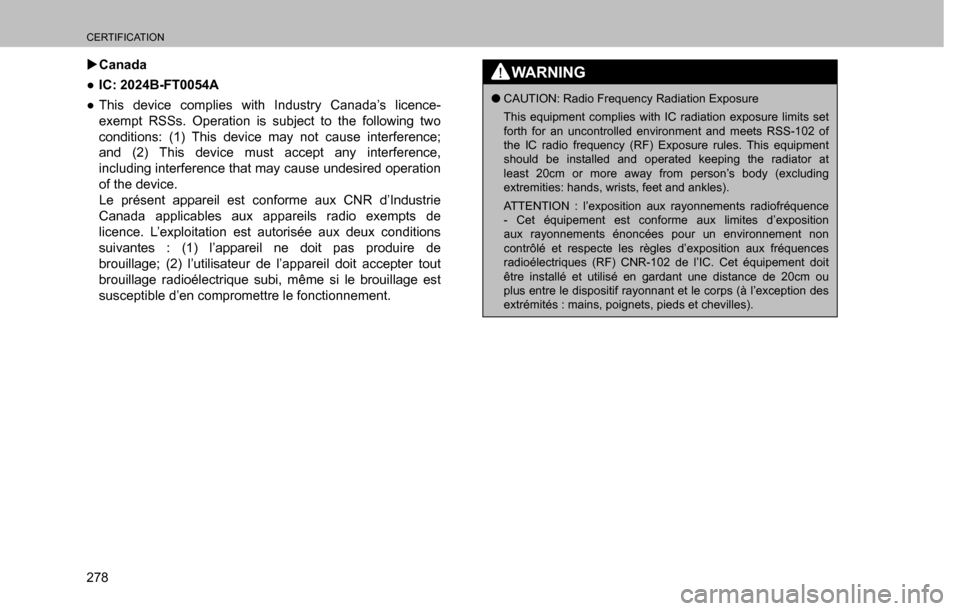 SUBARU CROSSTREK 2017 1.G Multimedia System Manual CERTIFICATION
278  �XCanada
  ”IC: 2024B-FT0054A
  ”This device complies with Industry Canada’s licence-
exempt RSSs. Operation is subject to the following two 
conditions: (1) This device may