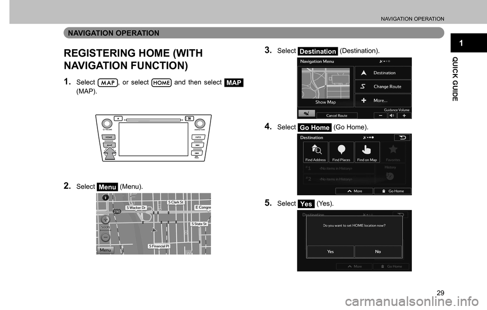 SUBARU CROSSTREK 2017 1.G Multimedia System Manual NAVIGATION OPERATION
29
1
QUICK GUIDE
NAVIGATION OPERATION
REGISTERING HOME (WITH 
NAVIGATION FUNCTION)
1. Select , or select  and then select MAP 
(MAP).
2. Select Menu (Menu).
3. Select Destination 