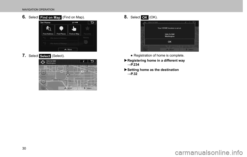 SUBARU CROSSTREK 2017 1.G Multimedia System Manual NAVIGATION OPERATION
30
6. Select Find on Map (Find on Map).
7. Select Select (Select).
8. Select OK (OK).
  ”Registration of home is complete.
  �XRegistering home in a different way  
:�3����