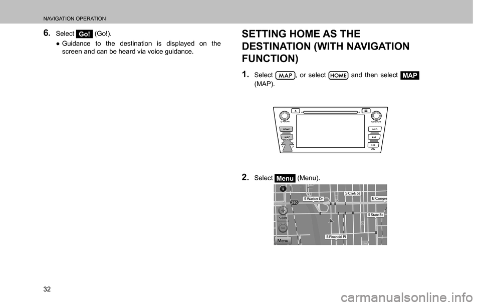 SUBARU CROSSTREK 2017 1.G Multimedia System Manual NAVIGATION OPERATION
32
6. Select Go! (Go!).
  ”Guidance to the destination is displayed on the 
screen and can be heard via voice guidance.SETTING HOME AS THE 
DESTINATION (WITH NAVIGATION 
FUNCTI