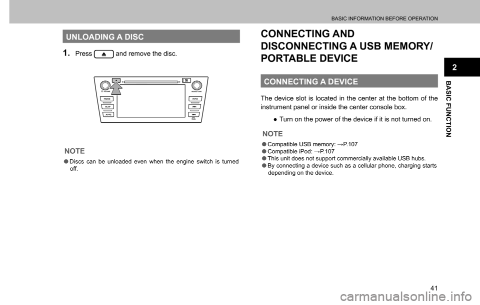 SUBARU CROSSTREK 2017 1.G Multimedia System Manual BASIC INFORMATION BEFORE OPERATION
41
BASIC FUNCTION
2
UNLOADING A DISC
1. Press  and remove the disc.
NOTE
  �ODiscs can be unloaded even when the engine switch is turned 
off.
CONNECTING AND 
DISCON