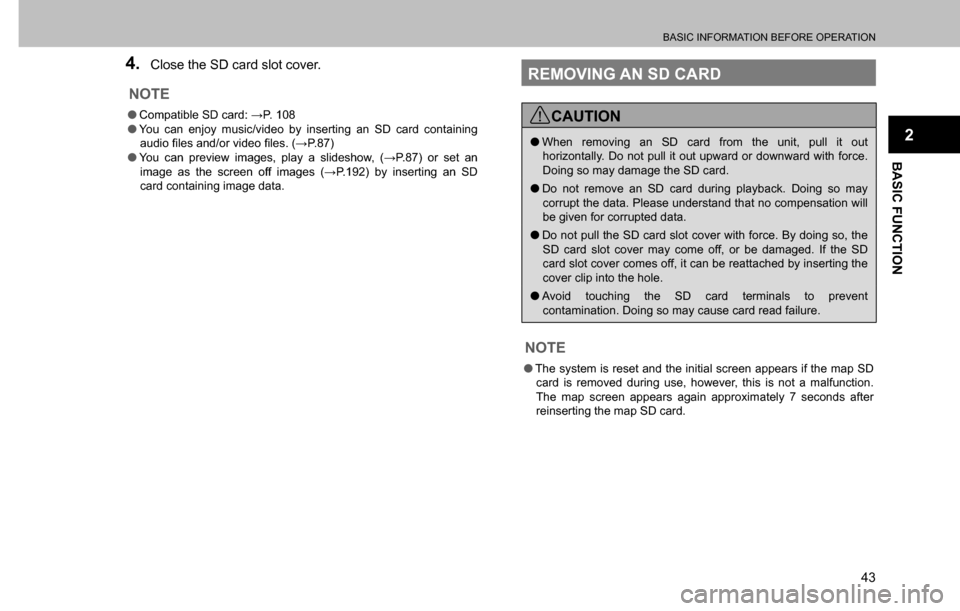 SUBARU CROSSTREK 2017 1.G Multimedia System Manual BASIC INFORMATION BEFORE OPERATION
43
BASIC FUNCTION
2
4. Close the SD card slot cover.
NOTE
  �O�&�R�P�S�D�W�L�E�O�H��6���F�D�U�G��:�3�����
  �OYou can enjoy music/video by inserting an SD
