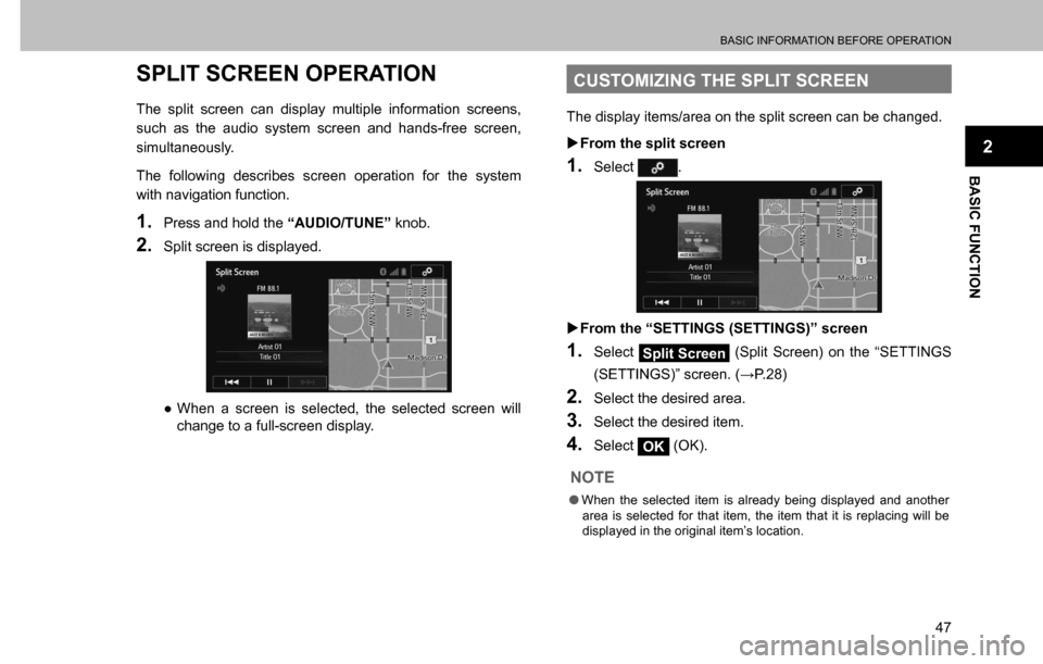 SUBARU CROSSTREK 2017 1.G Multimedia System Manual BASIC INFORMATION BEFORE OPERATION
47
BASIC FUNCTION
2
SPLIT SCREEN OPERATION
The split screen can display multiple information screens, 
such as the audio system screen and hands-free screen, 
simult