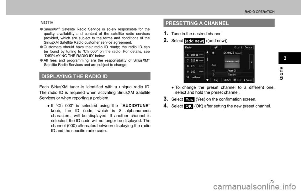 SUBARU CROSSTREK 2017 1.G Multimedia System Manual RADIO OPERATION
73
AUDIO
3
NOTE
  �OSiriusXM® Satellite Radio Service is solely responsible for the 
quality, availability and content of the satellite radio services 
provided, which are subject to 