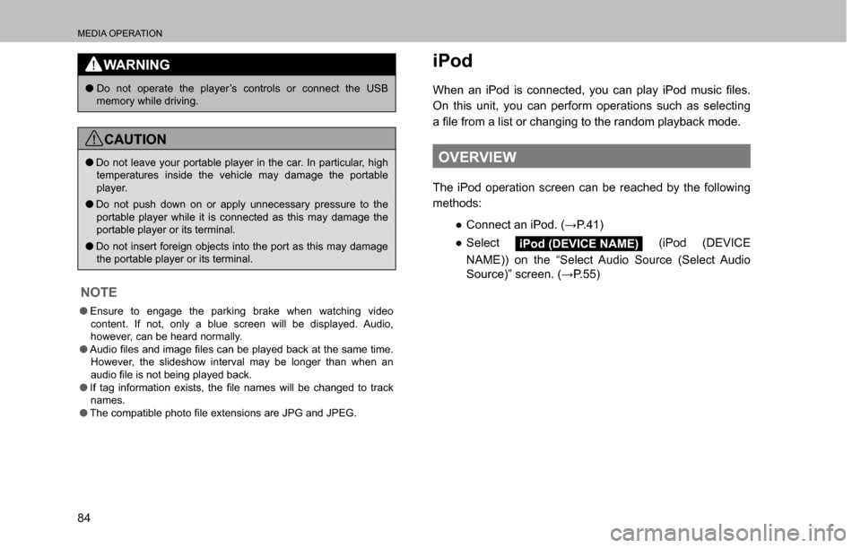 SUBARU CROSSTREK 2017 1.G Multimedia System Manual MEDIA OPERATION
84
WARNING
  �ODo not operate the player’s controls or connect the USB 
memory while driving.
CAUTION
  �ODo not leave your portable player in the car. In particular, high 
temperatu