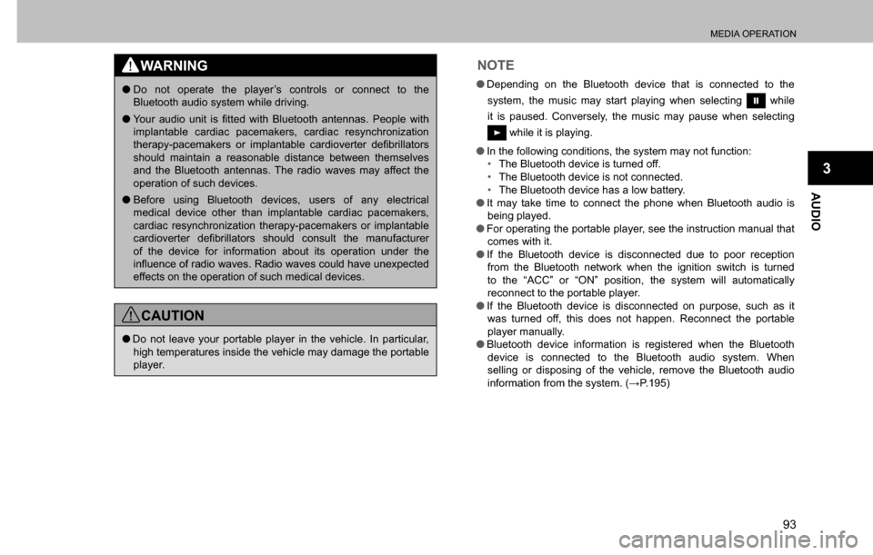 SUBARU CROSSTREK 2017 1.G Multimedia System Manual MEDIA OPERATION
93
AUDIO
3
WARNING
  �ODo not operate the player’s controls or connect to the 
Bluetooth audio system while driving.
  �O�<�R�X�U� �D�X�G�L�R� �X�Q�L�W� �L�V� �