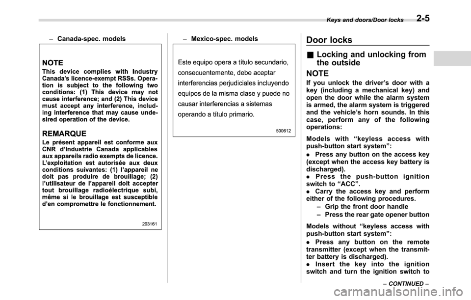 SUBARU CROSSTREK 2017 1.G Owners Manual –Canada-spec. models–Mexico-spec. modelsDoor locks
&Locking and unlocking from
the outside
NOTE
If you unlock the driver’s door with a
key (including a mechanical key) and
open the door while th